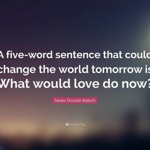 What would Love do now?